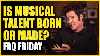 Is Musical Talent Born or Made? FAQ Friday