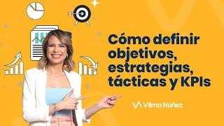 Cómo definir objetivos, estrategias, tácticas y KPIs - Vilma Núñez