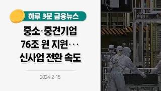 [금융뉴스] 중소·중견기업 76조 원 지원···신사업 전환 속도(2024.2.15.)