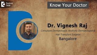 Dr. Vignesh Raj | Aesthetic Dermatologist in Bangalore | Hair Transplant Surgeon- Know Your Doctor