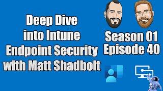 S01E40 - Deep Dive into Intune Endpoint Security with Microsoft PM Matt Shadbolt - (I.T)