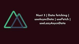 Nuxt 3 | Data fetching | useAsyncData | useFetch | useLazyAsycnData