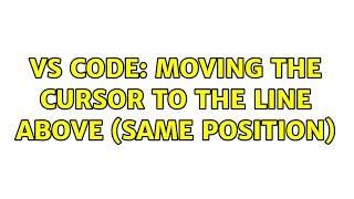 VS Code: moving the cursor to the line above (same position)