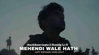 Mehendi Wale Hath (Lofi Flip) | Shashikant Gupta X Sleepify Lo-Fi | Bollywood Lofi Mix