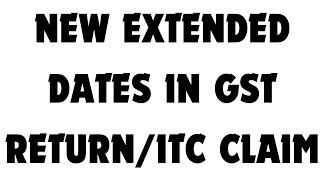 NEW EXTENDED DATES IN GST RETURN FILING AND ITC CLAIM