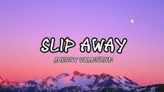 Slip away- Johnny Valentine (lyrics)