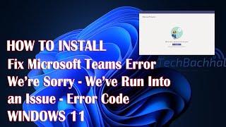 Microsoft Teams Error We’re Sorry We’ve Run Into An Issue Error Code On Windows 11 - How To Fix