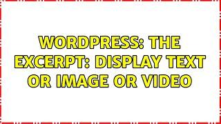 Wordpress: The excerpt: Display text OR image OR video