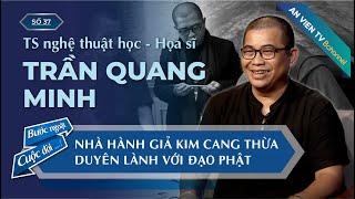 Tiến sĩ Nghệ thuật học - Họa sĩ Trần Quang Minh | Bước Ngoặt Cuộc Đời Số 37