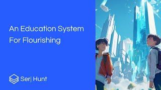 An Education System For Flourishing - Serj Hunt