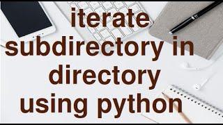 iterate over sub-directory in a directory  using Python.