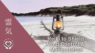 Reiki to Shield the Energies of Mind Control and Manipulation