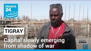 Tigray capital slowly emerging from shadow of war • FRANCE 24 English