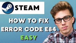 How to Fix Error Code E84 on Steam Windows/Mac (2025)