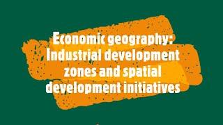 Economic Geography: Industrial development zones and spatial development initiatives