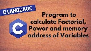 30. Program to calculate the Factorial, Power and memory address of Variables in Pointers in C