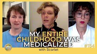 "My Entire Childhood Was Medicalized" with Scarlet | Episode 154