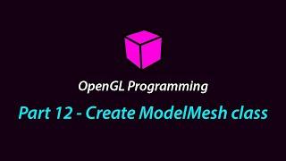 OpenGL Programming - Part 12 (Create ModelMesh class)