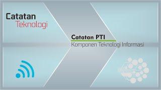 Catatan PTI : Komponen Teknologi Informasi