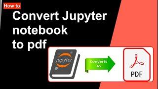 How to convert Jupyter notebook to pdf -  Best and Easy way | Jupyter notebook to pdf