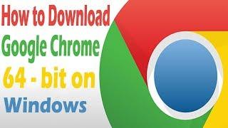 How to Download and Install Google Chrome 64 Bit on Windows 10