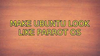 Make Ubuntu look like Parrot os