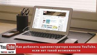 Как добавить администратора канала YouTube, если нет такой возможности