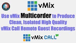 Use vMix Multicorder to Produce Clean, Isolated High Quality vMix Call Remote Guest Recordings