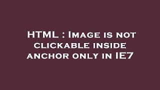 HTML : Image is not clickable inside anchor only in IE7