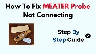 How To Fix MEATER Probe Not Connecting