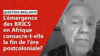 L'émergence des BRICS en Afrique consacre-t-elle la fin de l'ère postcoloniale?