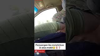 perjuangan ibu melahirkan di atas mobil‼️#shorts #sambilancuan #shortvideo #amrinc#subscribe