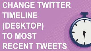 How to change the desktop Twitter timeline to most recent tweets (2021)