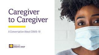 Caregiver to Caregiver: A Conversation About COVID-19