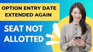 OPTION ENTRY DATE EXTENDED| SEAT NOT ALLOTTED