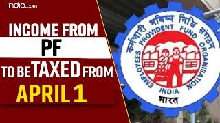 Income from PF above Rs 2.5 lakh limit to be taxed from April 1 | How much tax is charged on PF