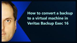 How to convert a backup to a virtual machine in Veritas Backup Exec 16