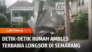 Detik-Detik Rumah Ambles hingga Hancur Akibat Longsor di Desa Gemawang, Semarang | Liputan 6