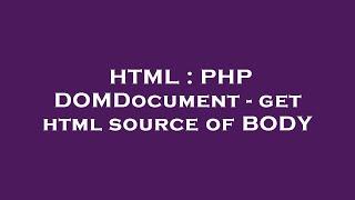 HTML : PHP DOMDocument - get html source of BODY