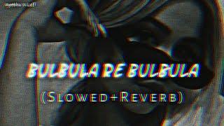 Bulbula Re Bulbula (Slowed Ñ Reverb)