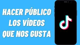 Cómo Hacer Público los Vídeos de TikTok Que Nos Gusta