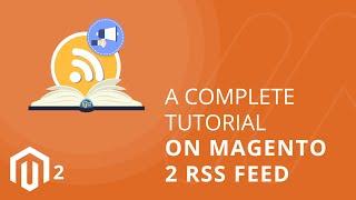 A Complete Tutorial On Magento 2 RSS Feed