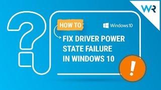 How to Fix Driver Power State Failure problem in Windows 10