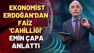 Ekonomist Erdoğan'dan faiz 'cahilliği' ... Emin Çapa anlattı