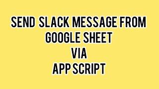 Send Slack Message From Google Sheet via Apps Script