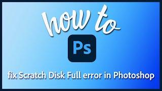 How to fix Scratch Disk Full error in Photoshop