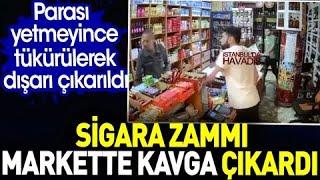 Sigara zammı markette kavga çıkardı. Parası yetmeyince tükürülerek dışarı çıkarıldı