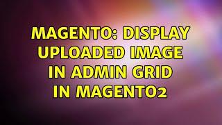 Magento: display uploaded image in admin grid in magento2 (2 Solutions!!)