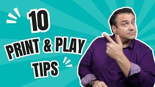 10 Print & Play Tips