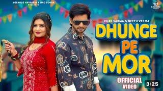 Dhunge Pe Mor (Official Video) Vijay Varma |Neetu Verma | New Haryanvi Song | 2025-26